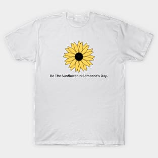 Be the sunflower in someone's day. T-Shirt